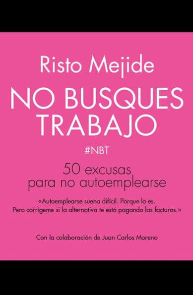 No busques trabajo: 50 excusas para no autoemplearse by Risto Mejide
