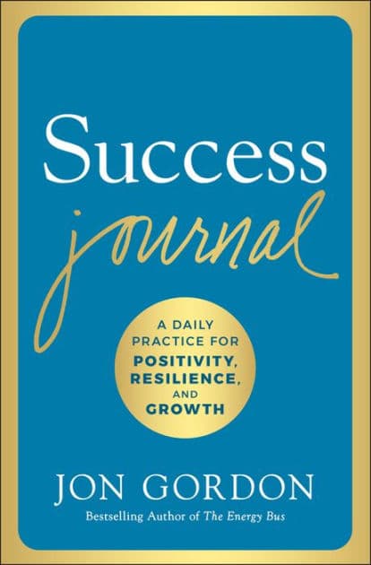 Success Journal: A Daily Practice for Positivity, Resilience, and Growth by Jon Gordon