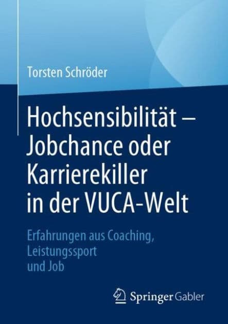 Hochsensibilitï¿½t - Jobchance oder Karrierekiller in der VUCA-Welt: Erfahrungen aus Coaching, Leistungssport und Job by Torsten Schrïder