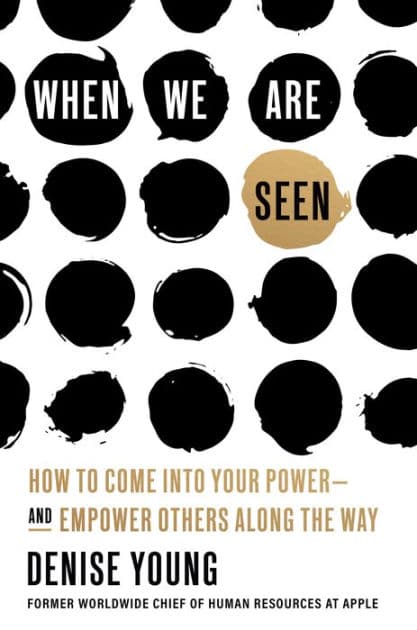 When We Are Seen: How to Come Into Your Power--and Empower Others Along the Way by Denise Young