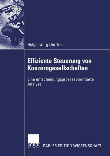 Effiziente Steuerung von Konzerngesellschaften: Eine entscheidungsprozessorientierte Analyse by Holger Jörg Dürrfeld