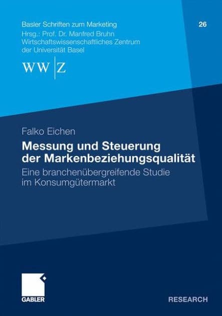Messung und Steuerung der Markenbeziehungsqualität: Eine branchenübergreifende Studie im Konsumgütermarkt by Falko Eichen
