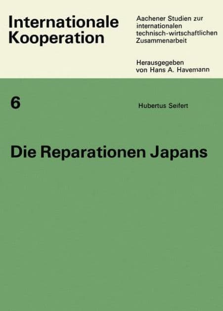 Die Reparationen Japans: Ein Beitrag zum Wandel des Reparationsproblems und zur wirtschaftlichen Entwicklung Japans nach 1945 by Hubertus Seifert