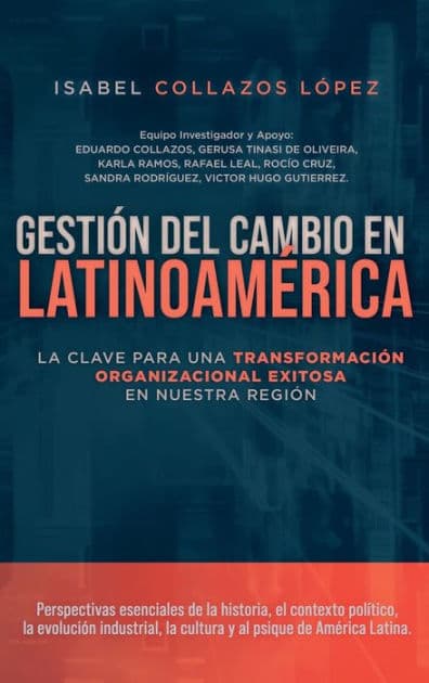 Gestiï¿½n del Cambio en Latinoamï¿½rica: La clave para una transformaciï¿½n organizacional exitosa en nuestra regiï¿½n by Isabel Collazos Lïpez