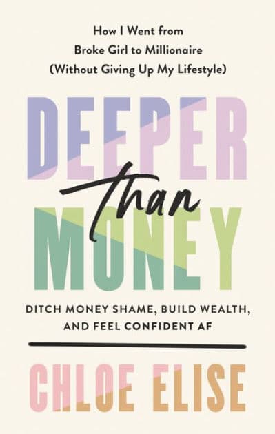 Deeper Than Money: Ditch Money Shame, Build Wealth, and Feel Confident AF by Chloe Elise