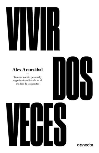 Vivir dos veces: Transformación personal y organizacional basada en el modelo de los jesuitas by Álex Aranzábal