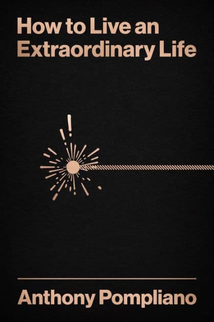 How To Live An Extraordinary Life by Anthony Pompliano