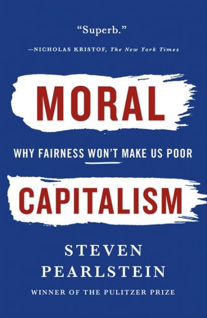 Moral Capitalism: Why Fairness Won't Make Us Poor by Steven Pearlstein
