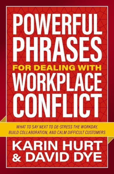 Powerful Phrases for Dealing with Workplace Conflict: What to Say Next to De-stress the Workday, Build Collaboration, and Calm Difficult Customers by Karin Hurt