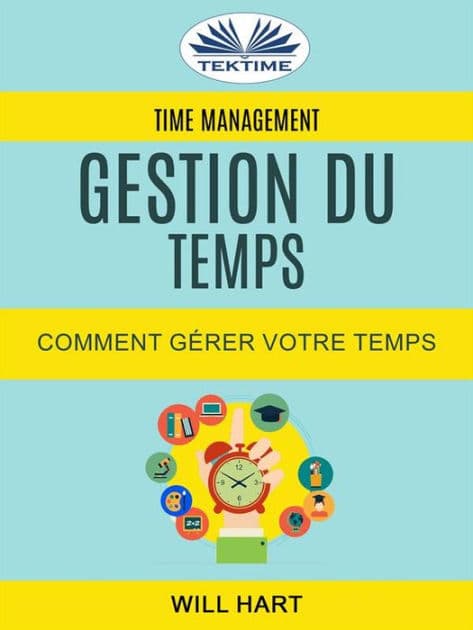 Time Management: Gestion Du Temps : Comment Gérer Votre Temps by Will Hart