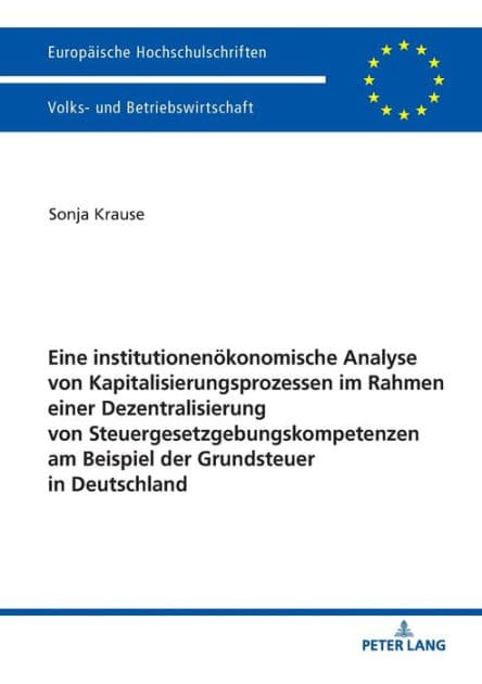 Eine institutionenoekonomische Analyse von Kapitalisierungsprozessen im Rahmen einer Dezentralisierung von Steuergesetzgebungskompetenzen am Beispiel der Grundsteuer in Deutschland by Sonja Krause