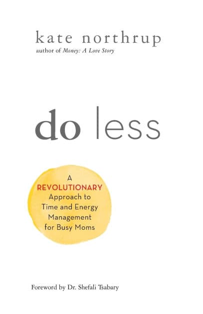 Do Less: A Revolutionary Approach to Time and Energy Management for Ambitious Women by Kate Northrup