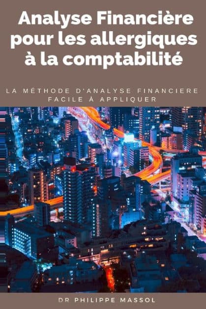 Analyse financière pour les allergiques à la comptabilité: la méthode d'analyse financière applicable sur le terrain facilement by Philippe Massol