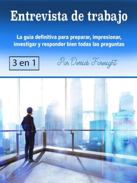 Entrevista de trabajo: La guía definitiva para preparar, impresionar, investigar y responder bien todas las preguntas by Derrick Foresight