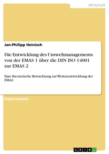 Die Entwicklung des Umweltmanagements von der EMAS 1 über die DIN ISO 14001 zur EMAS 2: Eine theoretische Betrachtung zur Weiterentwicklung der EMAS by Jan-Philipp Heinisch