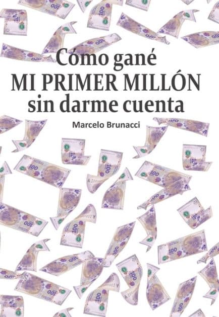 Cómo gané mi primer millón sin darme cuenta by Marcelo Brunacci