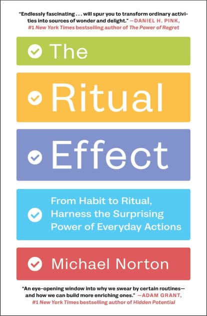 The Ritual Effect: From Habit to Ritual, Harness the Surprising Power of Everyday Actions by Michael Norton