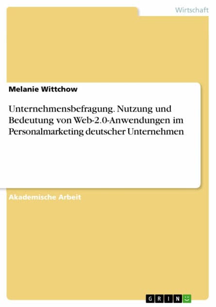 Unternehmensbefragung. Nutzung und Bedeutung von Web-2.0-Anwendungen im Personalmarketing deutscher Unternehmen by Melanie Wittchow