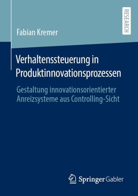 Verhaltenssteuerung in Produktinnovationsprozessen: Gestaltung innovationsorientierter Anreizsysteme aus Controlling-Sicht by Fabian Kremer