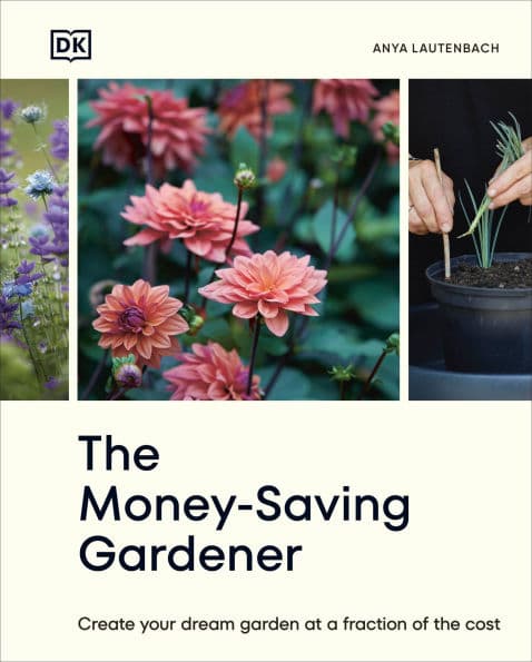 The Money-Saving Gardener: Create Your Dream Garden at a Fraction of the Cost: THE SUNDAY TIMES BESTSELLER by Anya Lautenbach