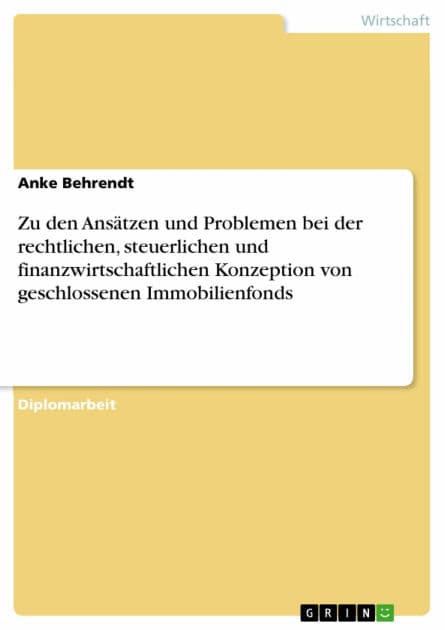 Zu den Ansätzen und Problemen bei der rechtlichen, steuerlichen und finanzwirtschaftlichen Konzeption von geschlossenen Immobilienfonds by Anke Behrendt