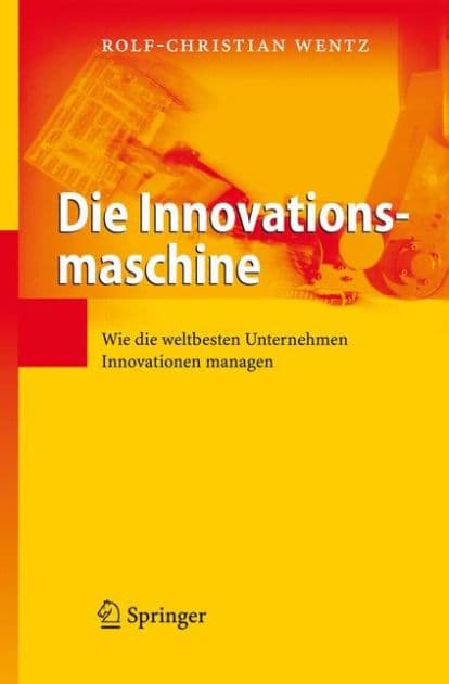 Die Innovationsmaschine: Wie die weltbesten Unternehmen Innovationen managen by Rolf-Christian Wentz