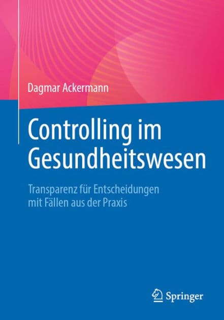 Controlling im Gesundheitswesen: Transparenz fï¿½r Entscheidungen mit Fï¿½llen aus der Praxis by Dagmar Ackermann