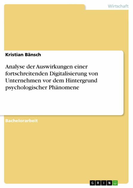 Analyse der Auswirkungen einer fortschreitenden Digitalisierung von Unternehmen vor dem Hintergrund psychologischer Phänomene by Kristian Bänsch