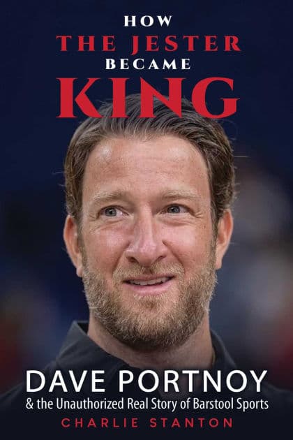 How the Jester Became King: Dave Portnoy and the Unauthorized Real Story of Barstool Sports by Charlie Stanton