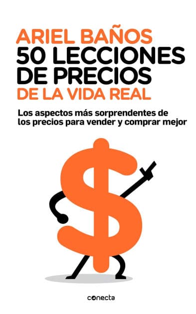 50 lecciones de precios de la vida real: Los aspectos más sorprendentes de los precios para vender y comprar mejor by Ariel Baños