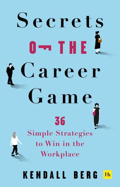Secrets of the Career Game: 36 simple strategies to win in the workplace by Kendall Berg