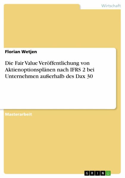 Die Fair Value Veröffentlichung von Aktienoptionsplänen nach IFRS 2 bei Unternehmen außerhalb des Dax 30 by Florian Wetjen
