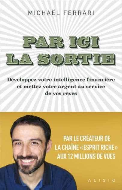 Par ici la sortie : Développez votre intelligence financière et mettez votre argent au service de... by Michaël Ferrari