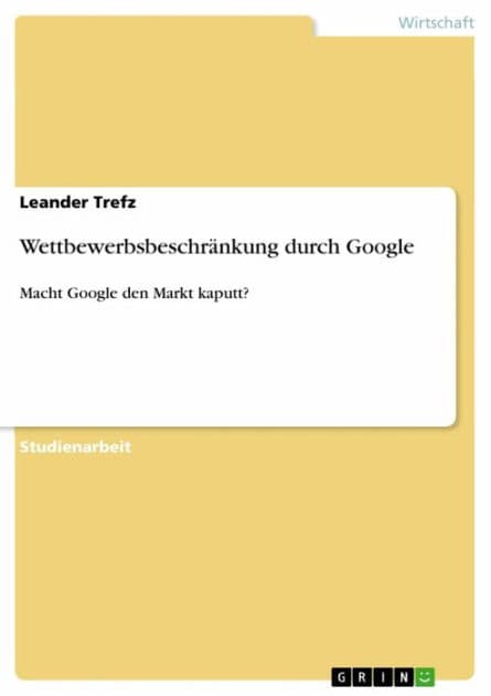 Wettbewerbsbeschränkung durch Google: Macht Google den Markt kaputt? by Leander Trefz