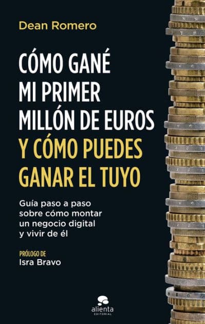 Cómo gané mi primer millón de euros y cómo puedes ganar el tuyo: Guía paso a paso sobre cómo montar un negocio digital y vivir de él by Dean Romero