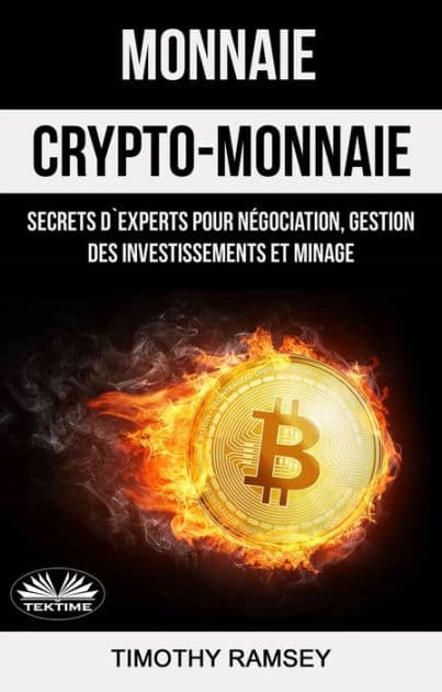 Monnaie : Crypto-Monnaie : Secrets D'Experts Pour Négociation, Gestion Des Investissements Et Minage by Timothy Ramsey
