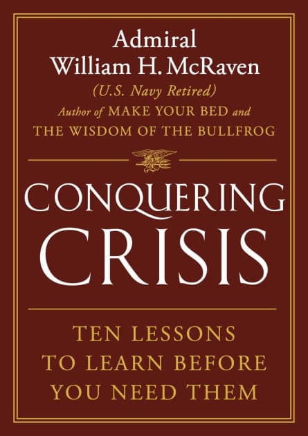 Conquering Crisis: Ten Lessons to Learn Before You Need Them by William H. McRaven