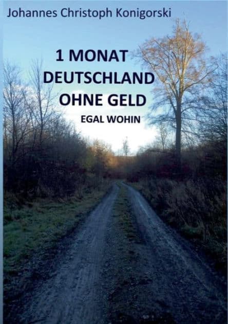 1 Monat Deutschland ohne Geld: Egal wohin by Johannes Christoph Konigorski