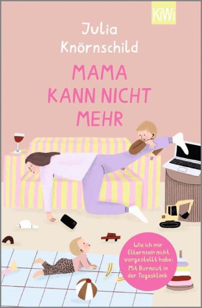 Mama kann nicht mehr: Wie ich mir Elternsein nicht vorgestellt habe: Mit Burnout in der Tagesklinik by Julia Knörnschild