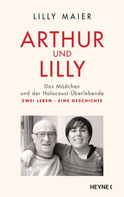Arthur und Lilly: Das Mädchen und der Holocaust-Überlebende - Zwei Leben, eine Geschichte by Lilly Maier