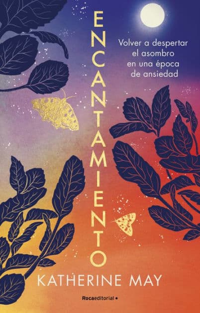 Encantamiento: Volver a despertar el asombro en una época de ansiedad / Enchantment: Awakening Wonder in an Anxious Age by Katherine May