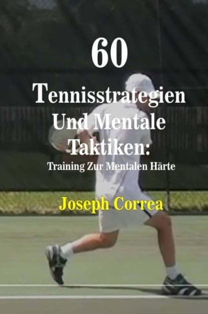 60 Tennisstrategien Und Mentale Taktiken: Training Zur Mentalen Härte by Joseph Correa