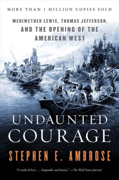 Undaunted Courage: Meriwether Lewis, Thomas Jefferson and the Opening of the American West by Stephen E. Ambrose