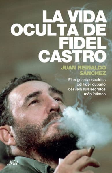 La vida oculta de Fidel Castro: El exguardaespaldas del líder cubano desvela sus secretos más íntimos. by Juan Reinaldo Sanchez