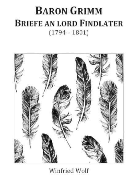Baron Grimm, Briefe an Lord Findlater: (1794-1801) by Winfried Wolf
