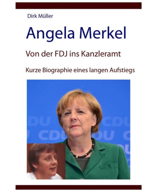 Angela Merkel - von der FDJ ins Kanzleramt - kurze Biographie eines langen Aufstiegs by Dirk Müller