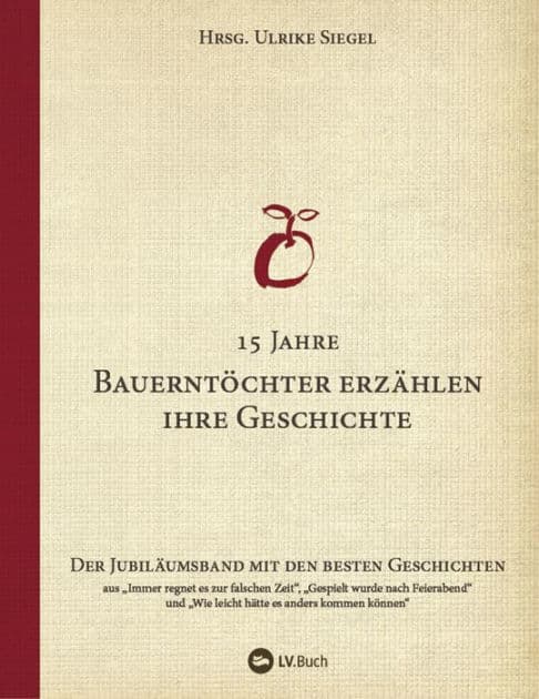 15 Jahre Bauerntöchter erzählen ihre Geschichte: Der Jubiläumsband mit den besten Geschichten by Ulrike Siegel