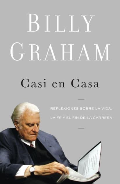 Casi en casa: Reflexiones sobre la vida, la fe y el fin de la carrera by Billy Graham