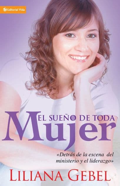 El sueño de toda mujer: Detrás de la escena del ministerio y el liderazgo by Liliana Gebel