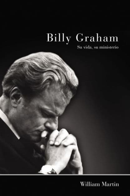 Billy Graham - Su vida, su ministerio by William C. Martin